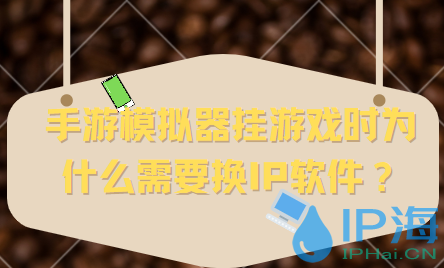 手游模擬器掛游戲時為什么需要換IP軟件？