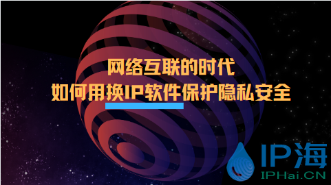 網(wǎng)絡(luò)互聯(lián)時代巧用換IP軟件保護隱私安全