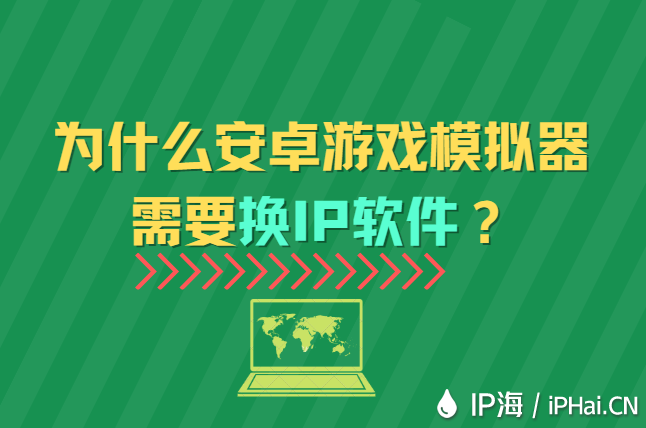 為什么安卓游戲模擬器需要換IP軟件？