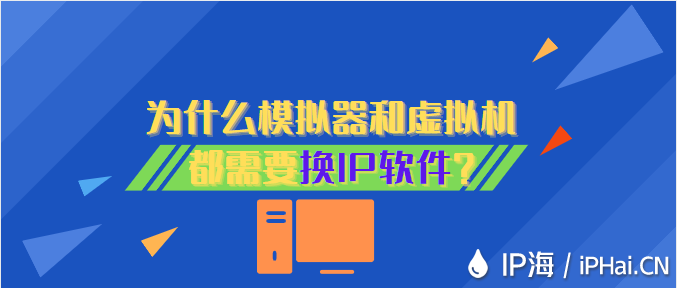 為什么模擬器和虛擬機(jī)都需要換IP軟件？