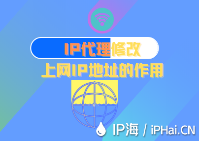 IP代理修改上網(wǎng)IP地址的作用