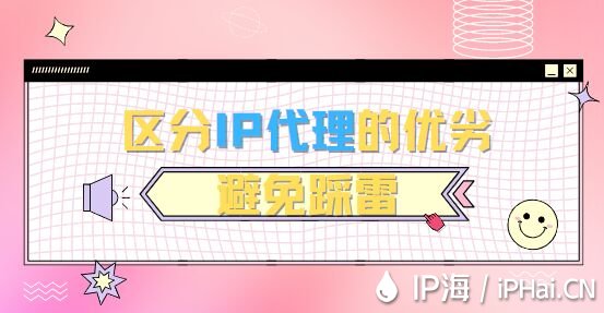 如何區(qū)分IP代理的優(yōu)劣避免踩雷