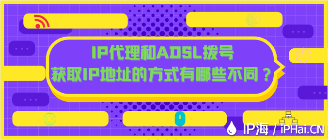 IP代理和ADSL撥號獲取IP地址的方式有哪些不同？