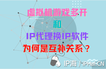 探究虛擬機(jī)游戲多開和IP代理換IP軟件為何是互補(bǔ)關(guān)系？