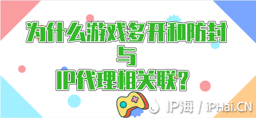 為什么游戲多開(kāi)和防封與IP代理相關(guān)聯(lián)?