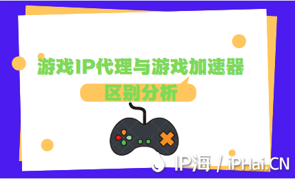 游戲IP代理與游戲加速器區(qū)別分析