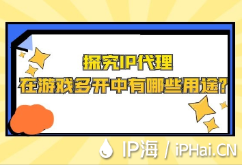 探究IP代理在游戲多開中有哪些用途？