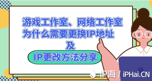 游戲工作室、網(wǎng)絡(luò)工作室為什么需要更換IP地址及IP更改方法分享
