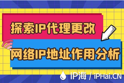 探索IP代理更改網(wǎng)絡IP地址作用分析