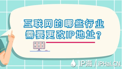 互聯(lián)網(wǎng)的哪些行業(yè)需要更改IP地址？