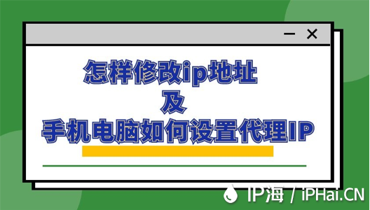 怎樣修改ip地址及手機(jī)電腦如何設(shè)置代理IP
