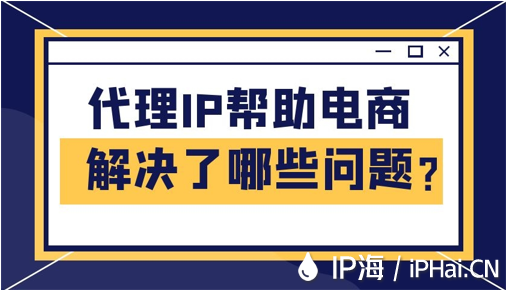 代理IP幫助電商解決了哪些問(wèn)題？
