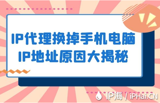 IP代理換掉手機電腦IP地址原因大揭秘