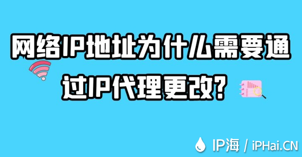網(wǎng)絡(luò)IP地址為什么需要通過(guò)IP代理更改？