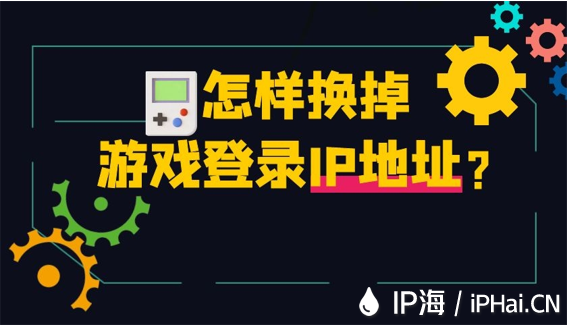 怎樣換掉游戲登錄IP地址？