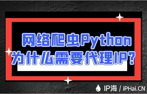 網(wǎng)絡爬蟲Python為什么需要代理IP？