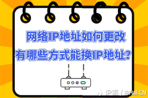 網(wǎng)絡(luò)IP地址如何更改有哪些方式能換IP地址？