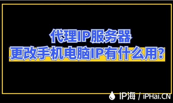 代理IP服務(wù)器更改手機(jī)電腦IP有什么用?
