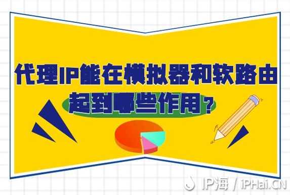 代理IP能在模擬器和軟路由起到哪些作用？