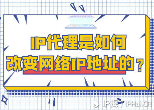 IP代理是如何改變網(wǎng)絡(luò)IP地址的？