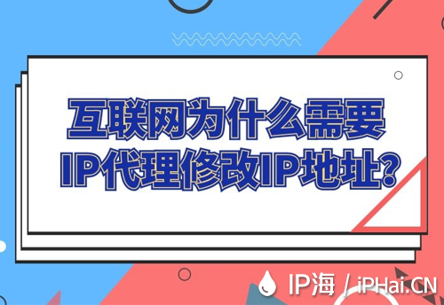 互聯(lián)網(wǎng)為什么需要IP代理修改IP地址?