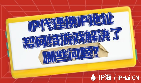 IP代理換IP地址幫網(wǎng)絡(luò)游戲解決了哪些問題?
