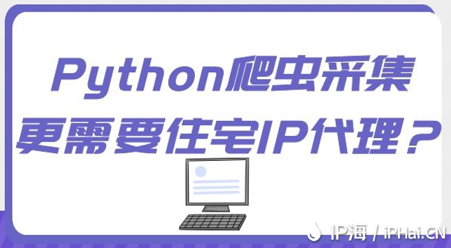 Python爬蟲采集更需要住宅IP代理？