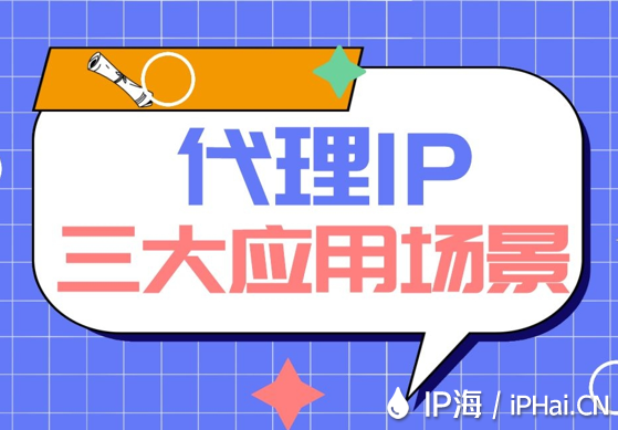 代理IP三大應(yīng)用場(chǎng)景