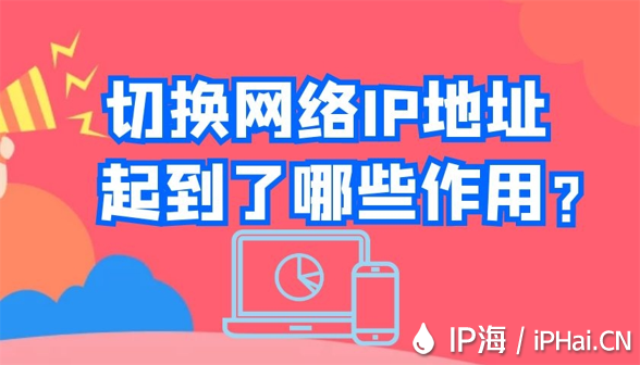 切換網(wǎng)絡(luò)IP地址起到了哪些作用？