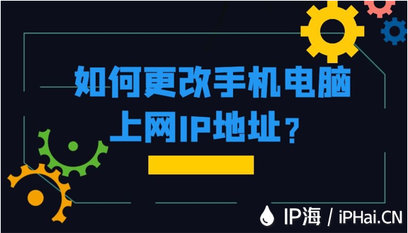 如何更改手機(jī)電腦上網(wǎng)IP地址?
