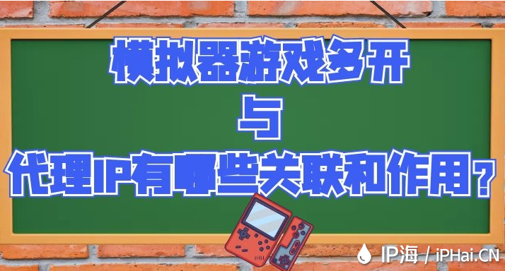 模擬器游戲多開與代理IP有哪些關(guān)聯(lián)和作用？