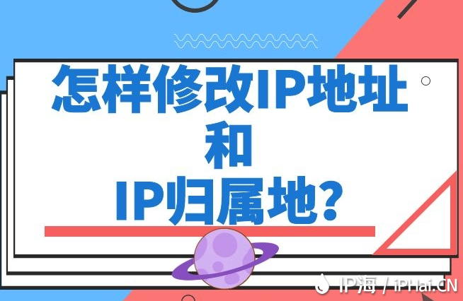 怎樣修改IP地址和IP歸屬地？