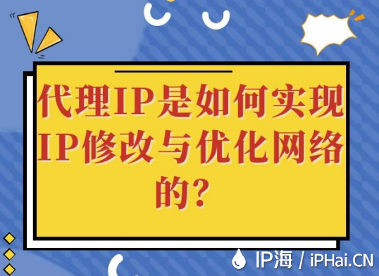 代理IP是如何實(shí)現(xiàn)IP修改與優(yōu)化網(wǎng)絡(luò)的？