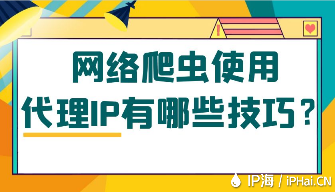 網(wǎng)絡(luò)爬蟲使用代理IP有哪些技巧？