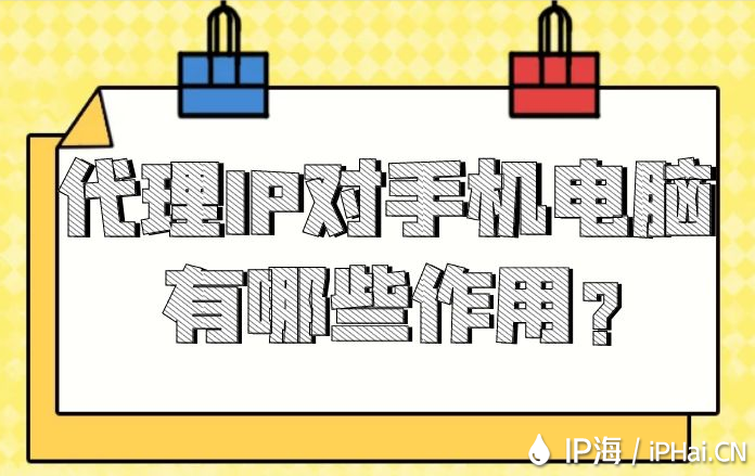 代理IP對手機(jī)電腦有哪些作用？