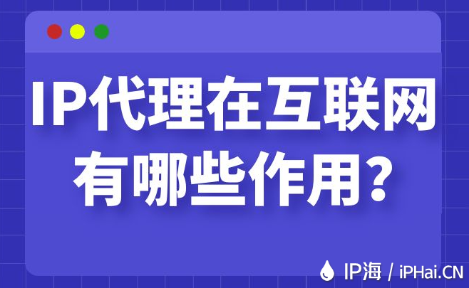 IP代理在互聯(lián)網(wǎng)有哪些作用？