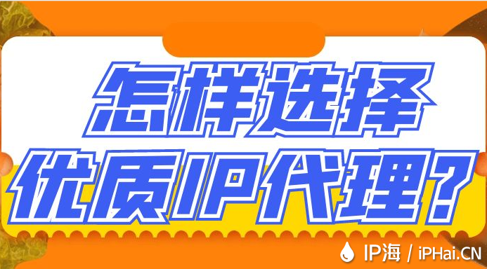 怎樣選擇優(yōu)質(zhì)IP代理?