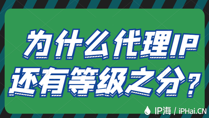 為什么代理IP還有等級(jí)之分？