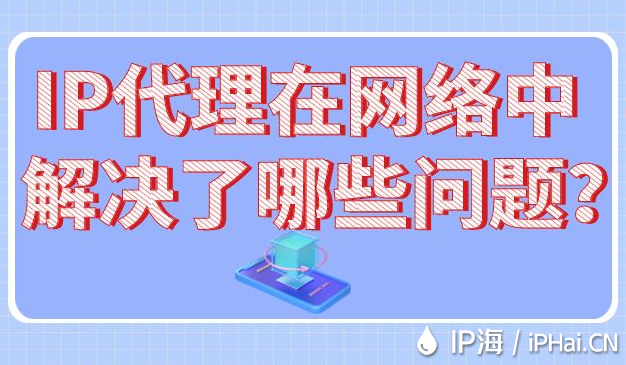 IP代理在網(wǎng)絡(luò)中解決了哪些問題？
