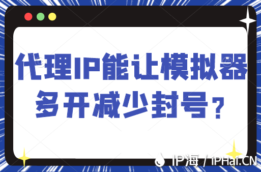 代理IP能讓模擬器多開減少封號?