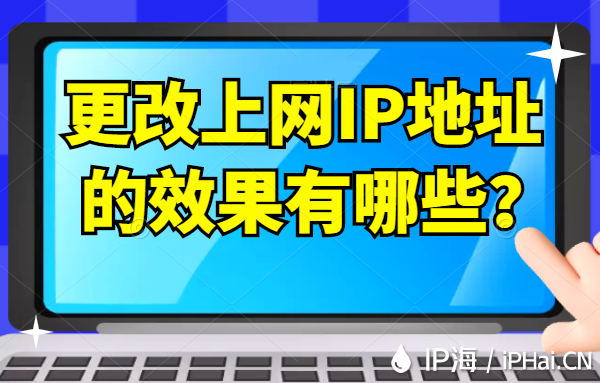 更改上網(wǎng)IP地址的效果有哪些?