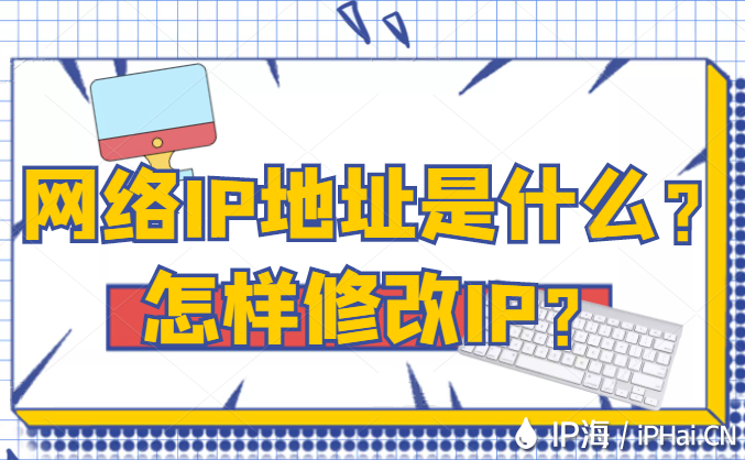 網(wǎng)絡IP地址是什么？怎樣修改IP？