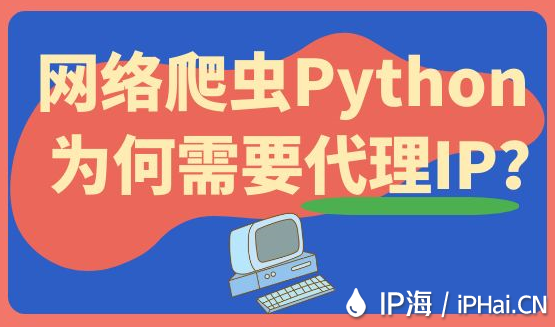 網(wǎng)絡爬蟲Python為何需要代理IP?