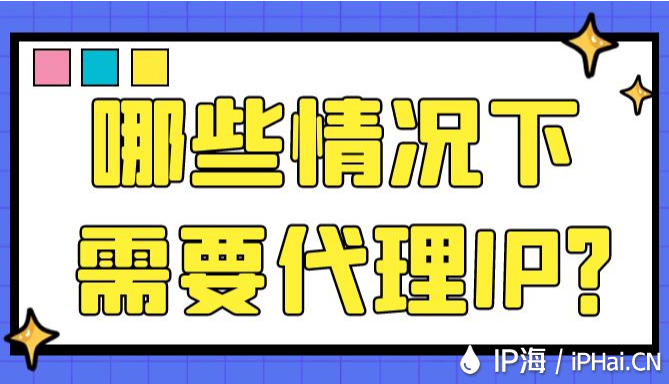 哪些情況下需要代理IP？