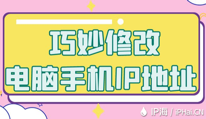 巧妙修改電腦手機(jī)IP地址