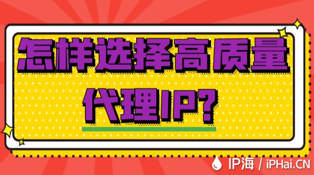 怎樣選擇高質(zhì)量代理IP?