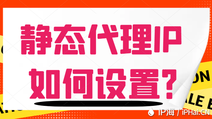 靜態(tài)代理IP如何設(shè)置?