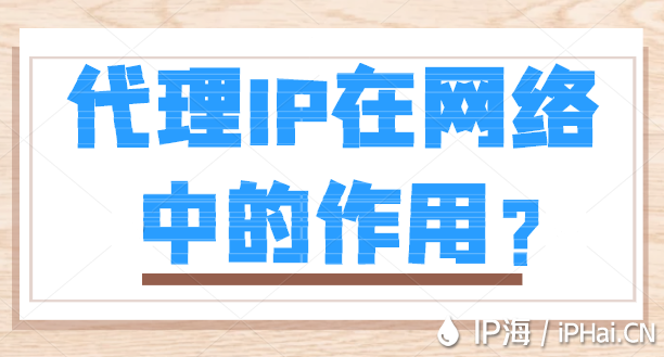 代理IP在網(wǎng)絡(luò)中的作用？