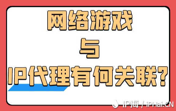 網(wǎng)絡(luò)游戲與IP代理有何關(guān)聯(lián)？