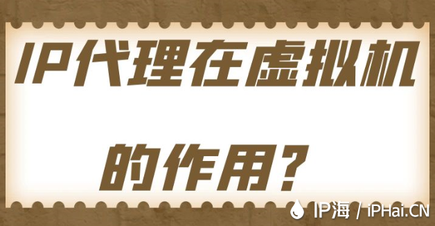 IP代理在虛擬機(jī)的作用？